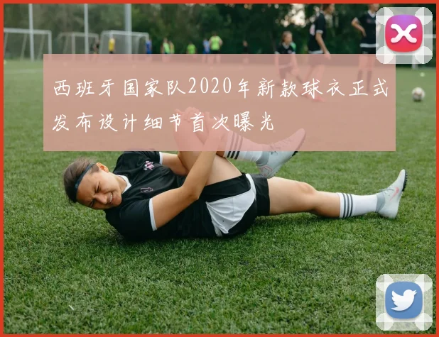 西班牙国家队2020年新款球衣正式发布设计细节首次曝光