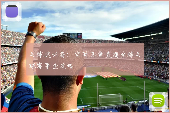 足球迷必备：实时免费直播全球足球赛事全攻略